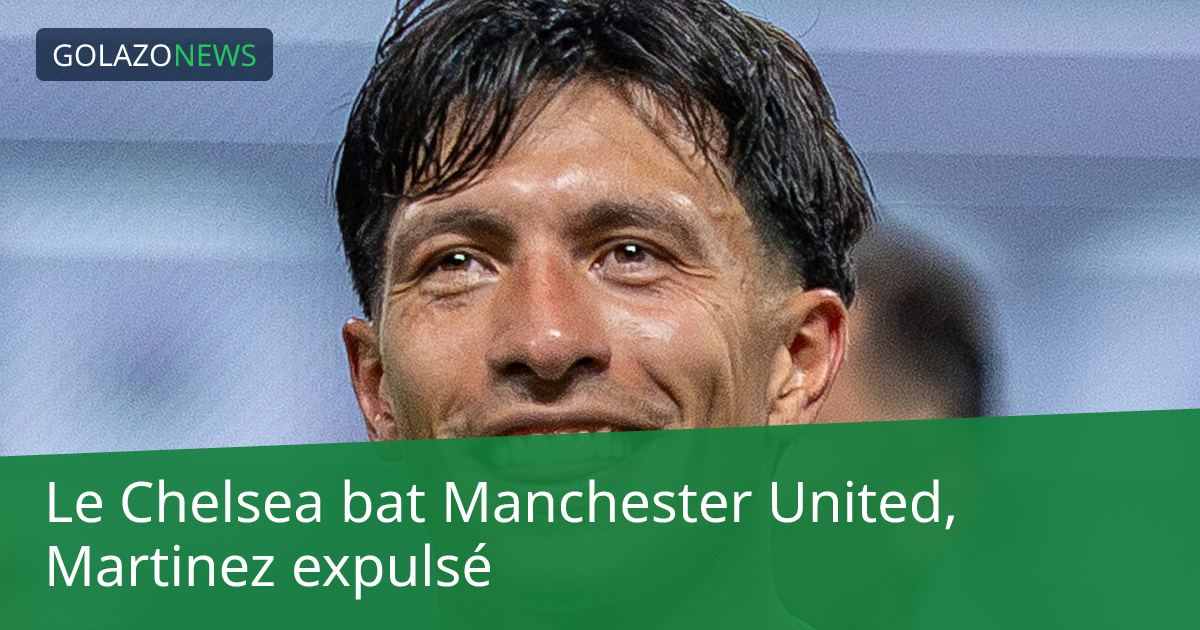 Le Chelsea bat Manchester United, Martinez expulsé