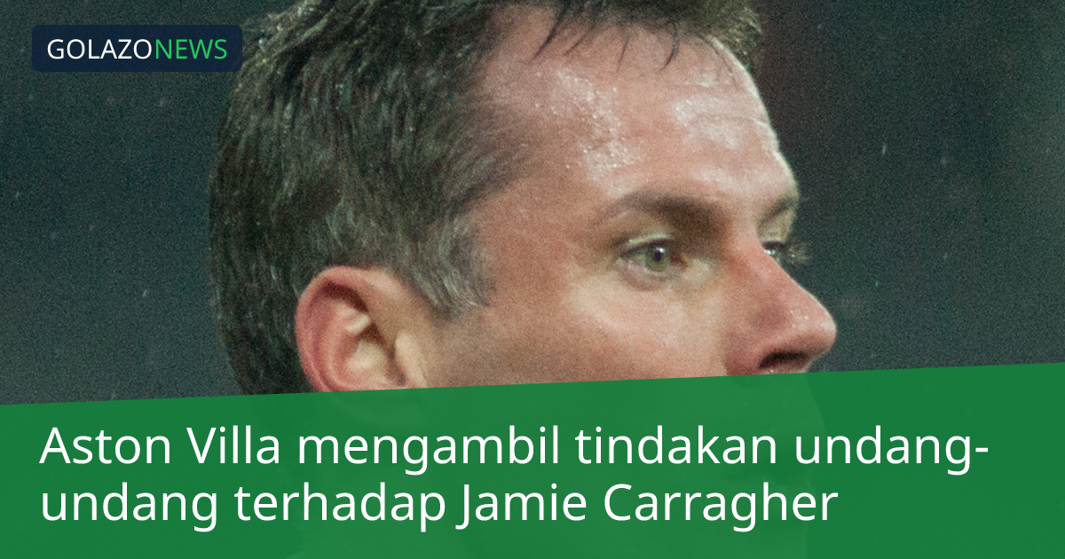 Aston Villa mengambil tindakan undang-undang terhadap Jamie Carragher