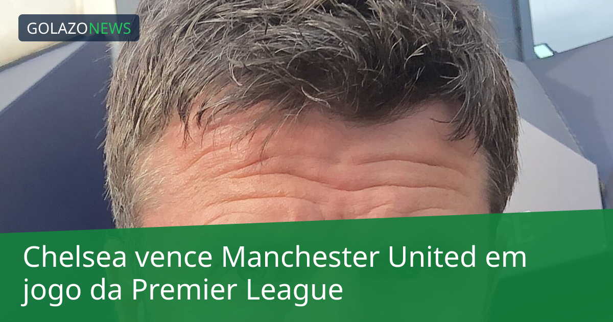 Chelsea vence Manchester United em jogo da Premier League