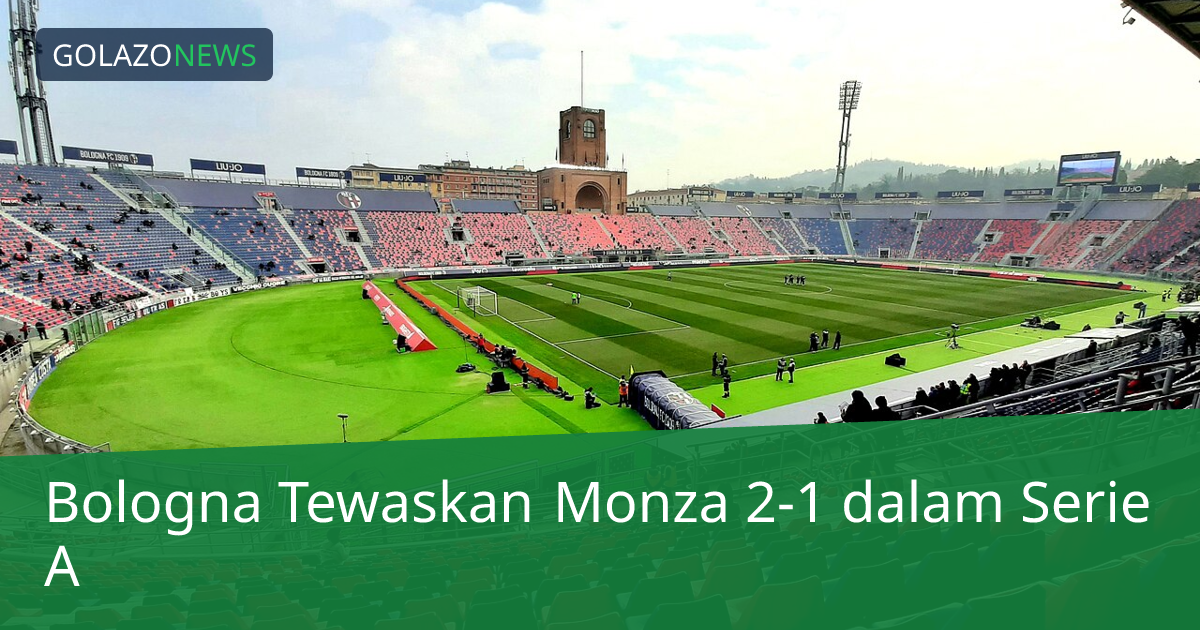 Bologna Tewaskan Monza 2-1 dalam Serie A