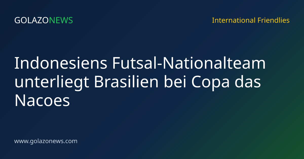Indonesiens Futsal-Nationalteam unterliegt Brasilien bei Copa das Nacoes