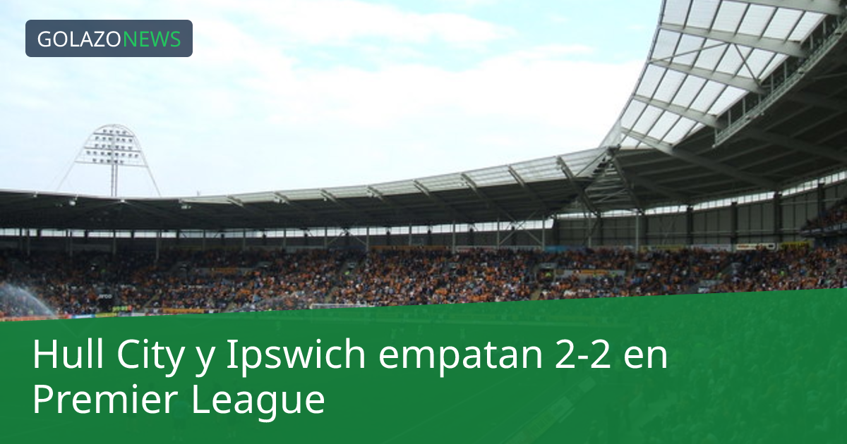Hull City y Ipswich empatan 2-2 en Premier League