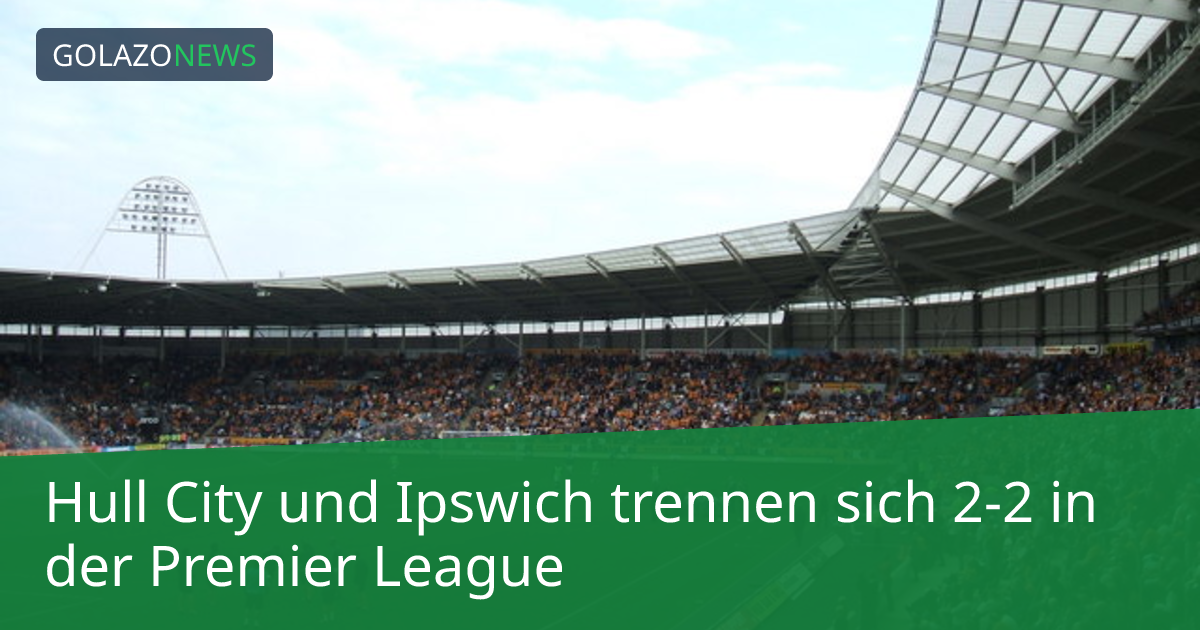 Hull City und Ipswich trennen sich 2-2 in der Premier League