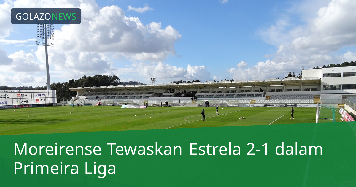Moreirense Tewaskan Estrela 2-1 dalam Primeira Liga