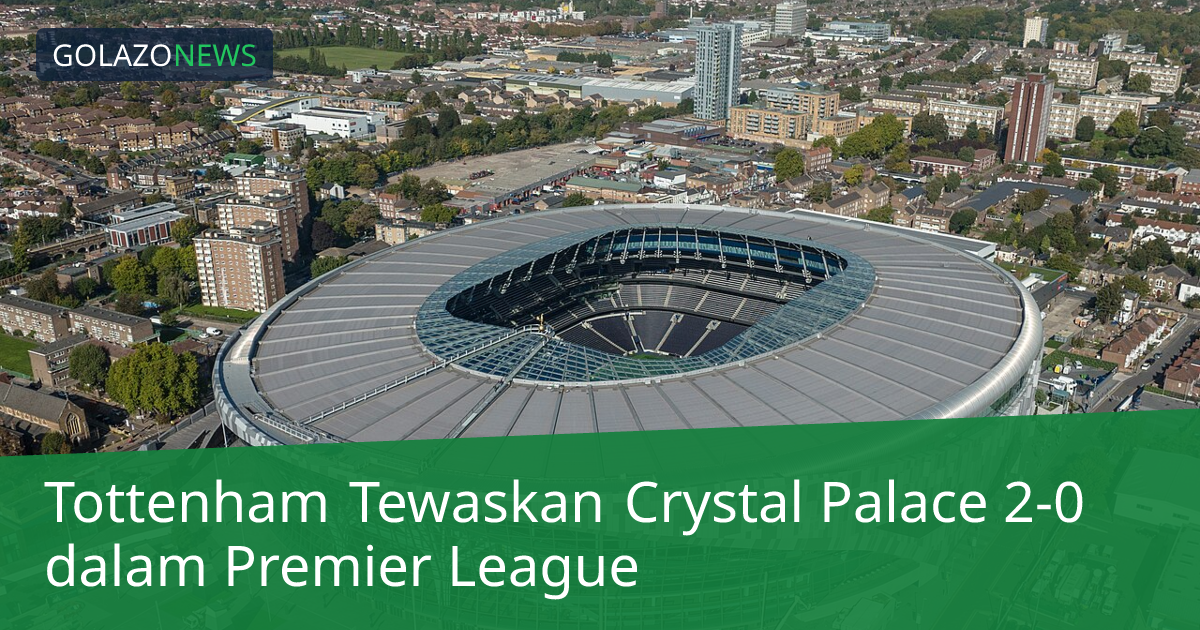 Tottenham Tewaskan Crystal Palace 2-0 dalam Premier League