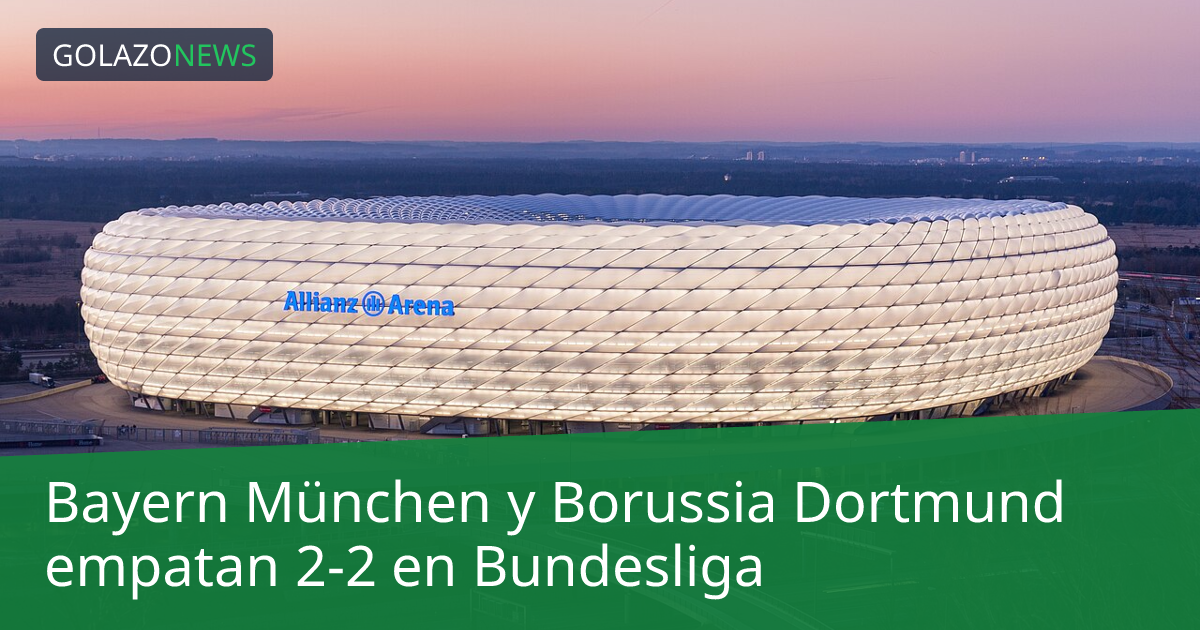 Bayern München y Borussia Dortmund empatan 2-2 en Bundesliga