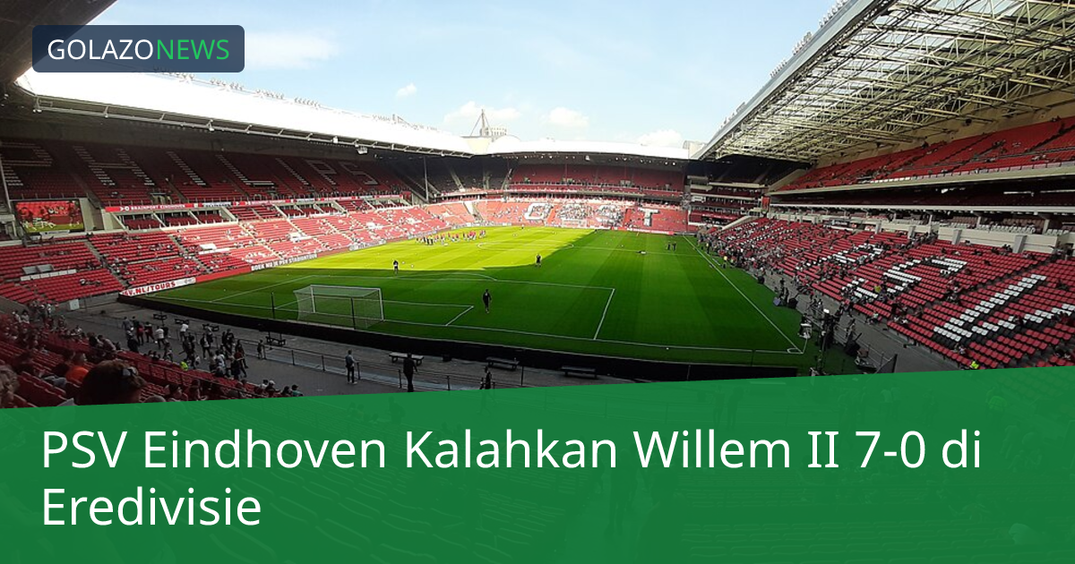 PSV Eindhoven Kalahkan Willem II 7-0 di Eredivisie