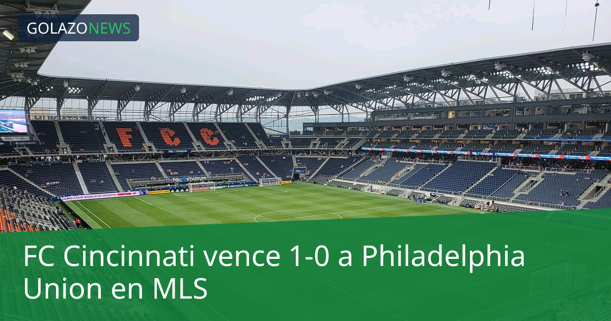 FC Cincinnati vence 1-0 a Philadelphia Union en MLS