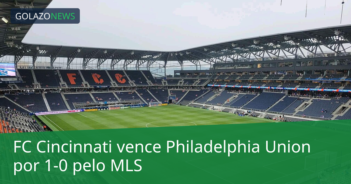 FC Cincinnati vence Philadelphia Union por 1-0 pelo MLS
