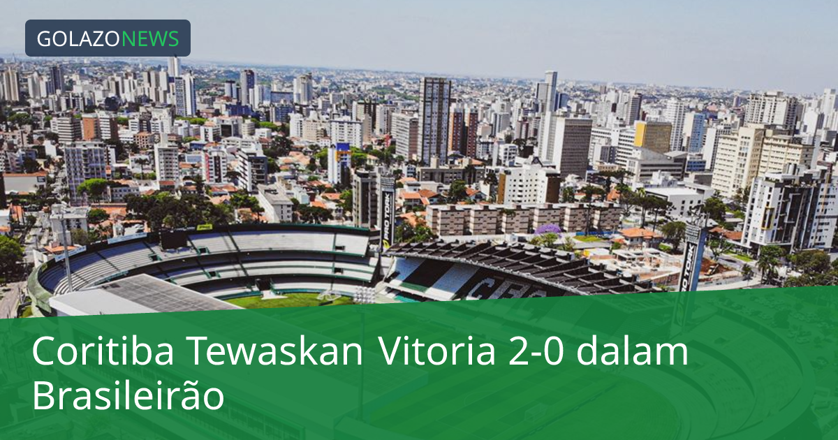Coritiba Tewaskan Vitoria 2-0 dalam Brasileirão