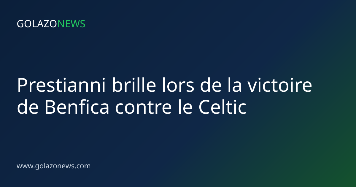 Prestianni brille lors de la victoire de Benfica contre le Celtic