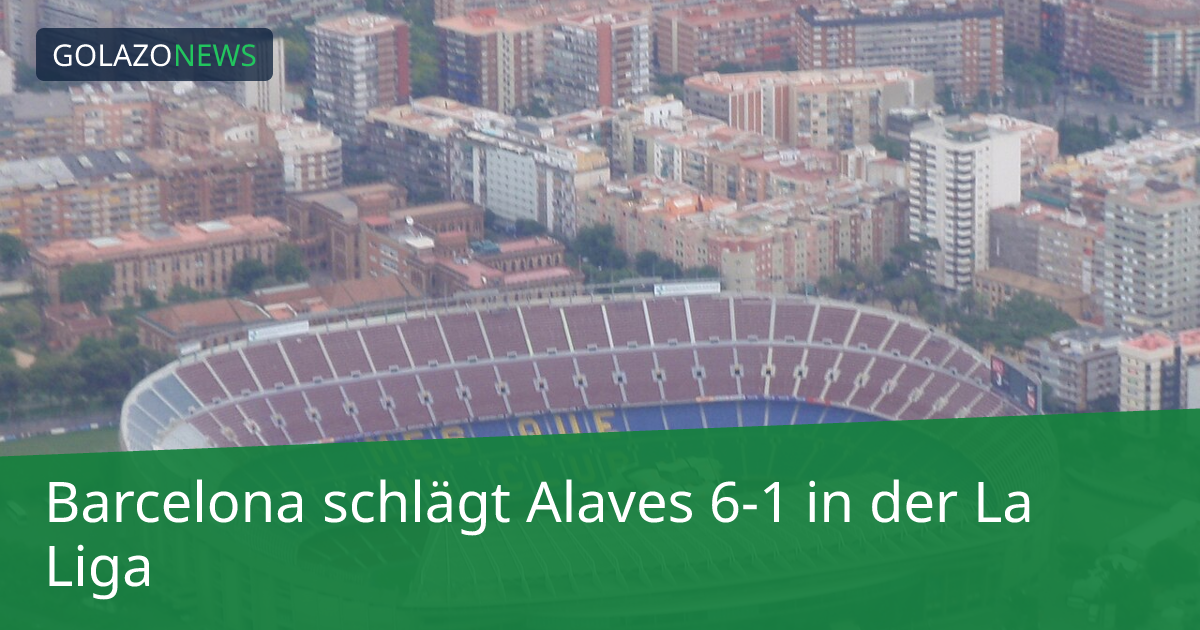 Barcelona schlägt Alaves 6-1 in der La Liga