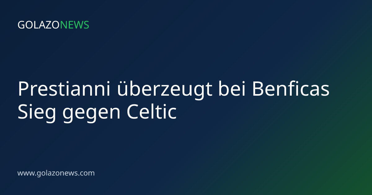 Prestianni überzeugt bei Benficas Sieg gegen Celtic