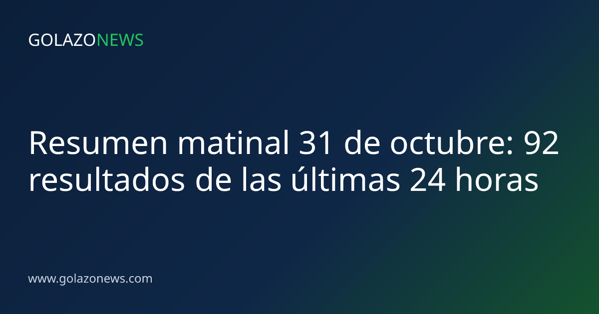 Resumen matinal 31 de octubre: 92 resultados de las últimas 24 horas