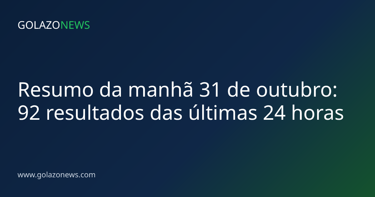 Resumo da manhã 31 de outubro: 92 resultados das últimas 24 horas