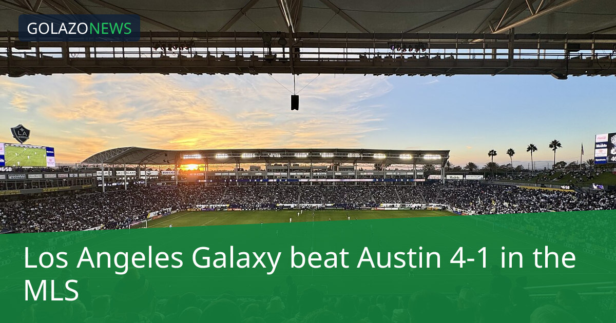 MLS：Los Angeles Galaxy 4-1 击败 Austin