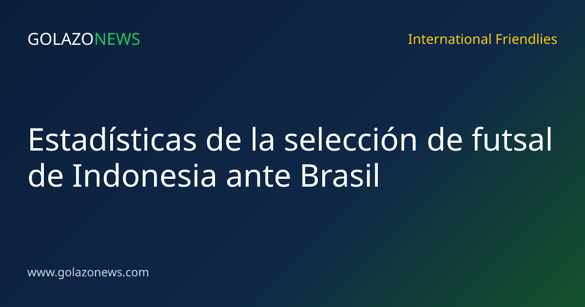 Estadísticas de la selección de futsal de Indonesia ante Brasil