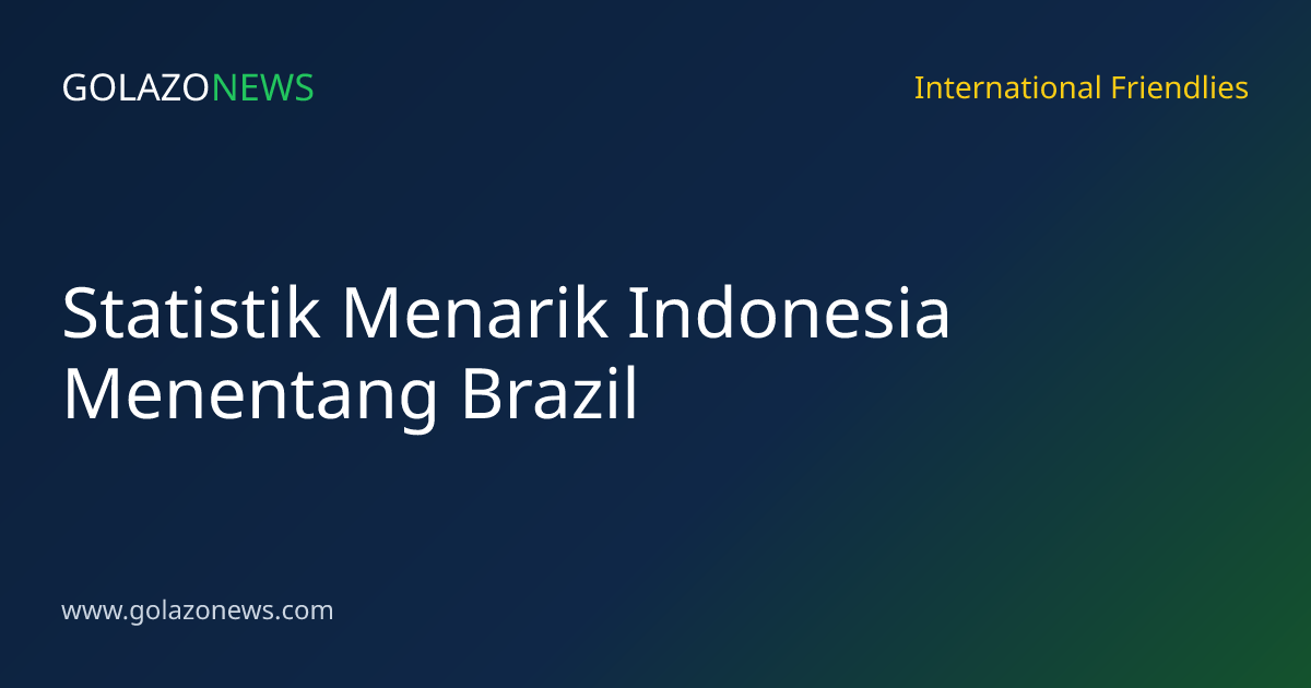 Statistik Menarik Indonesia Menentang Brazil