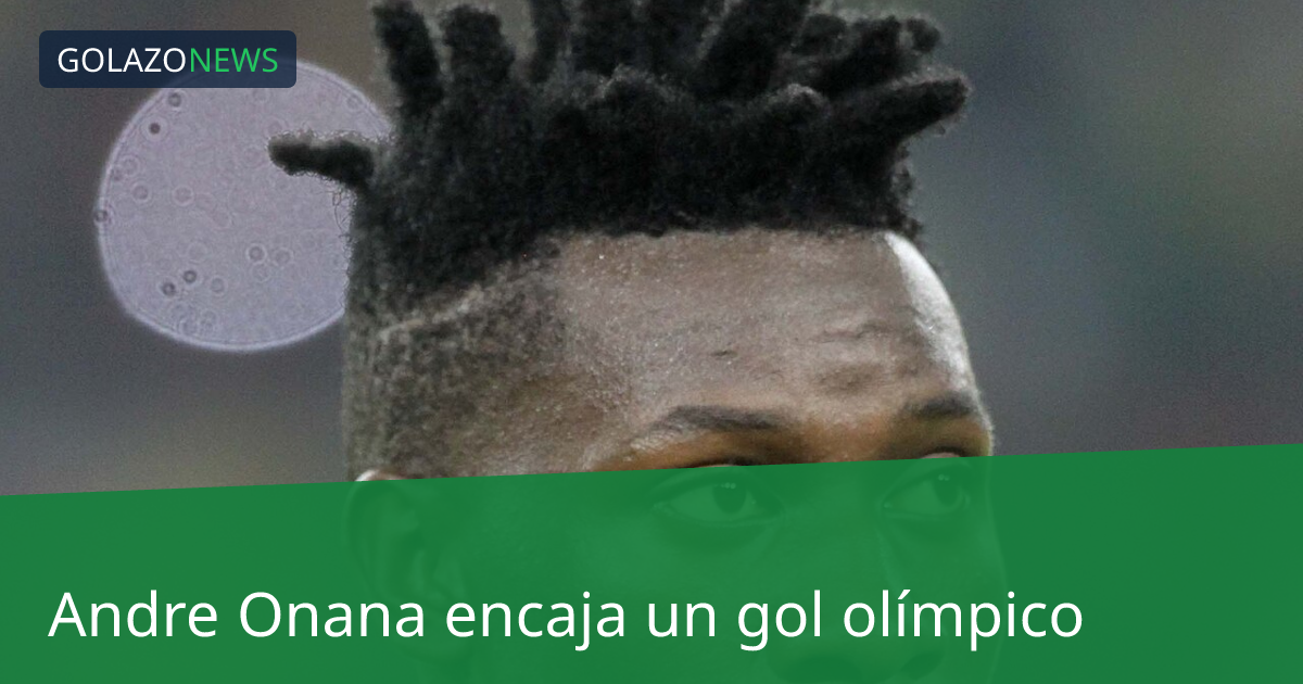 Andre Onana encaja un gol olímpico