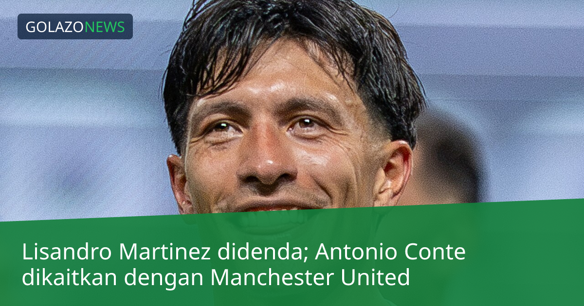 Lisandro Martinez didenda; Antonio Conte dikaitkan dengan Manchester United