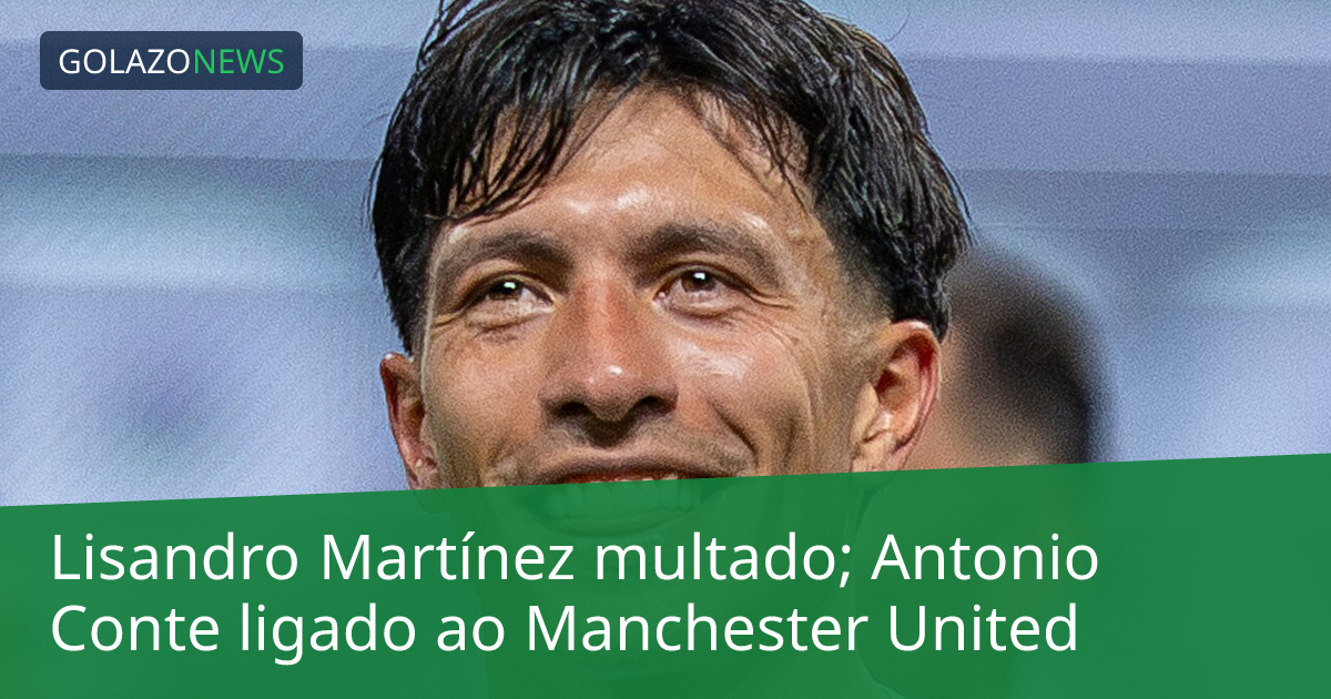 Lisandro Martínez multado; Antonio Conte ligado ao Manchester United
