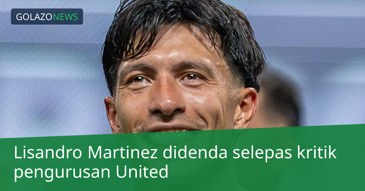 Lisandro Martinez didenda selepas kritik pengurusan United