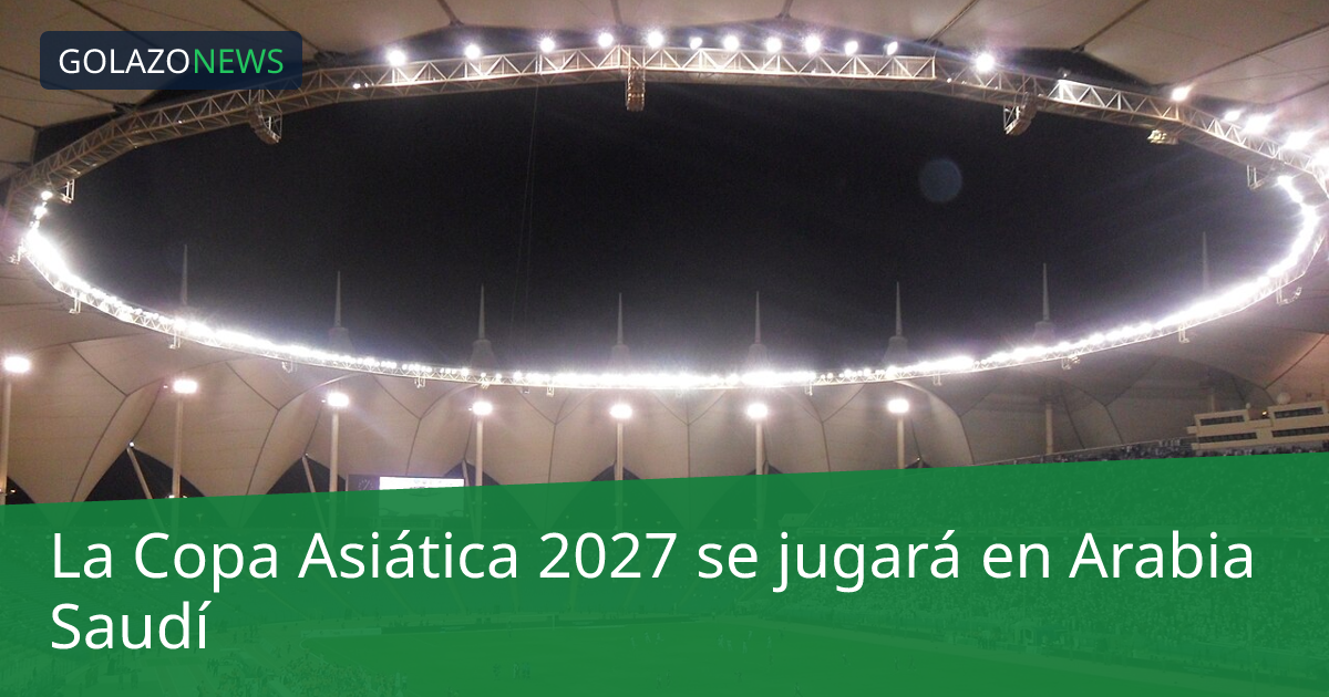 La Copa Asiática 2027 se jugará en Arabia Saudí