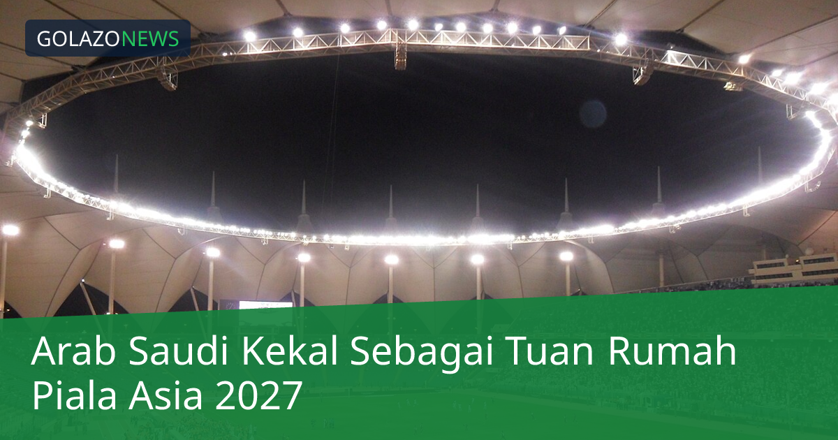 Arab Saudi Kekal Sebagai Tuan Rumah Piala Asia 2027