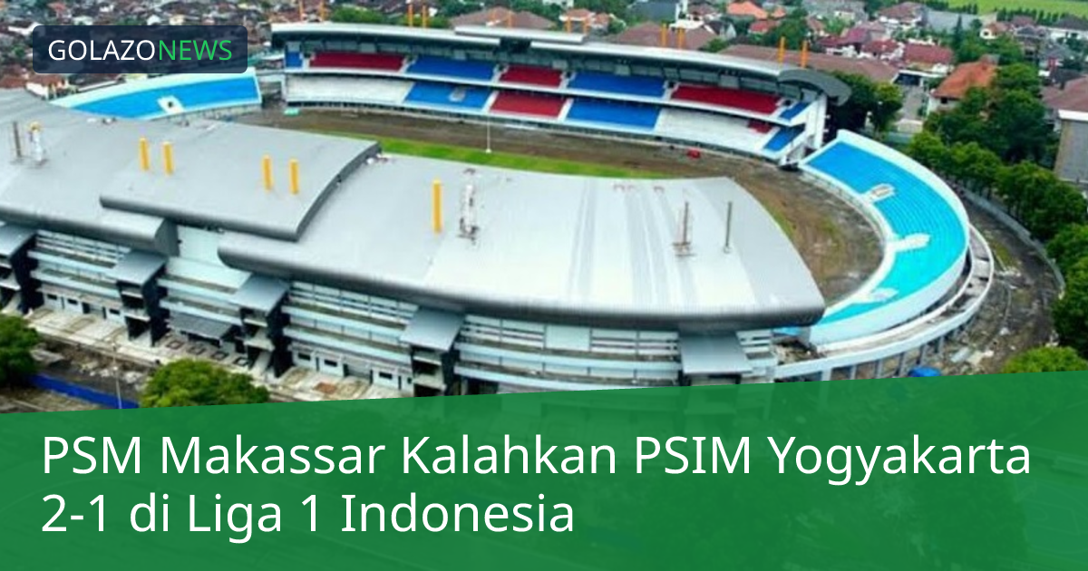 PSM Makassar Kalahkan PSIM Yogyakarta 2-1 di Liga 1 Indonesia