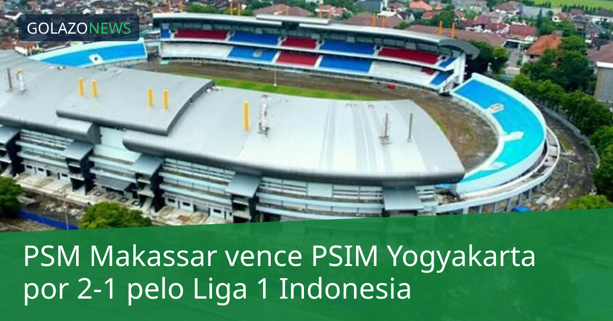 PSM Makassar vence PSIM Yogyakarta por 2-1 pelo Liga 1 Indonesia