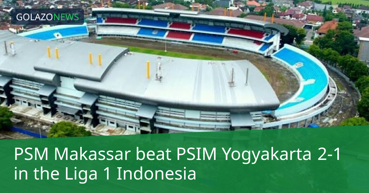 Liga 1 Indonesia：PSM Makassar 2-1 击败 PSIM Yogyakarta