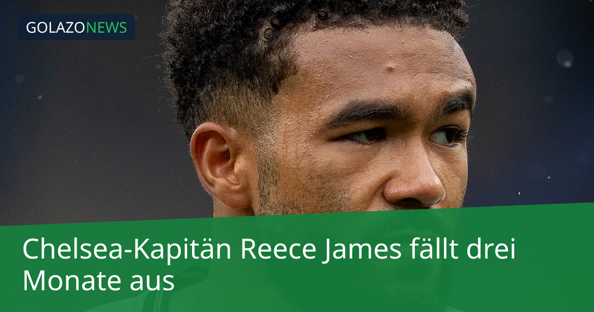 Chelsea-Kapitän Reece James fällt drei Monate aus