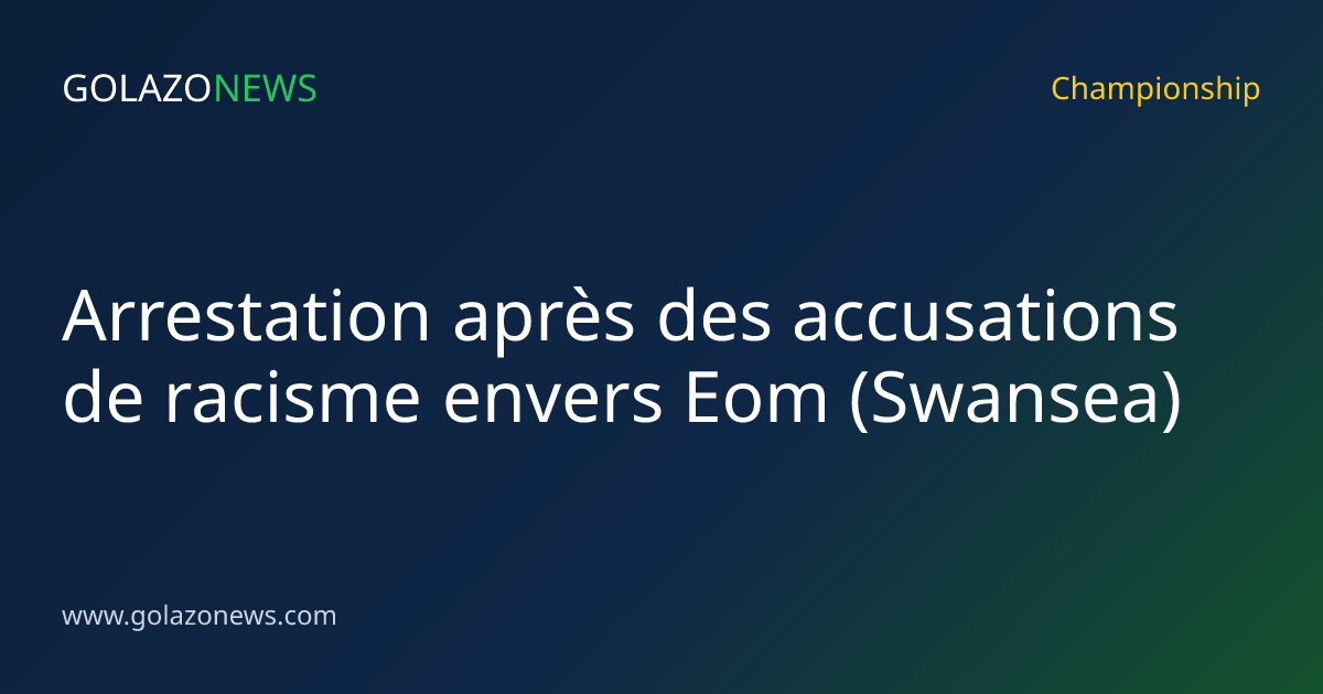 Arrestation après des accusations de racisme envers Eom (Swansea)