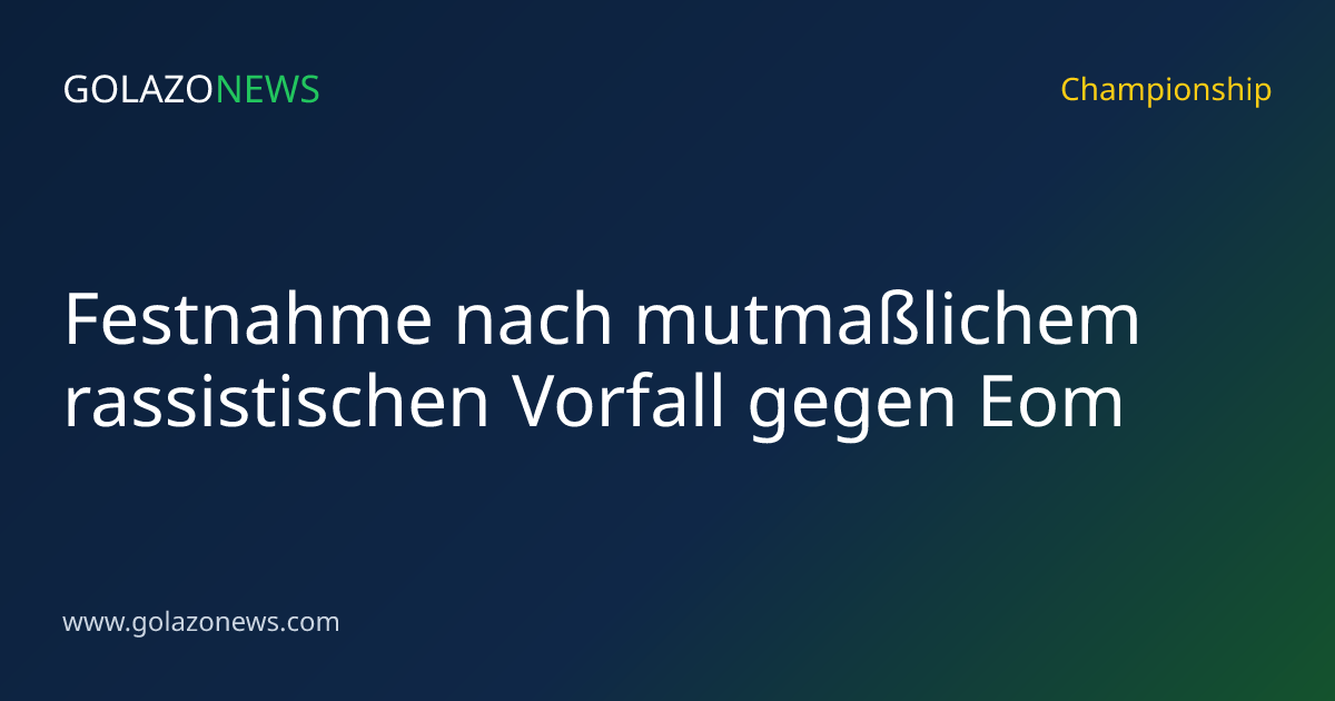 Festnahme nach mutmaßlichem rassistischen Vorfall gegen Eom