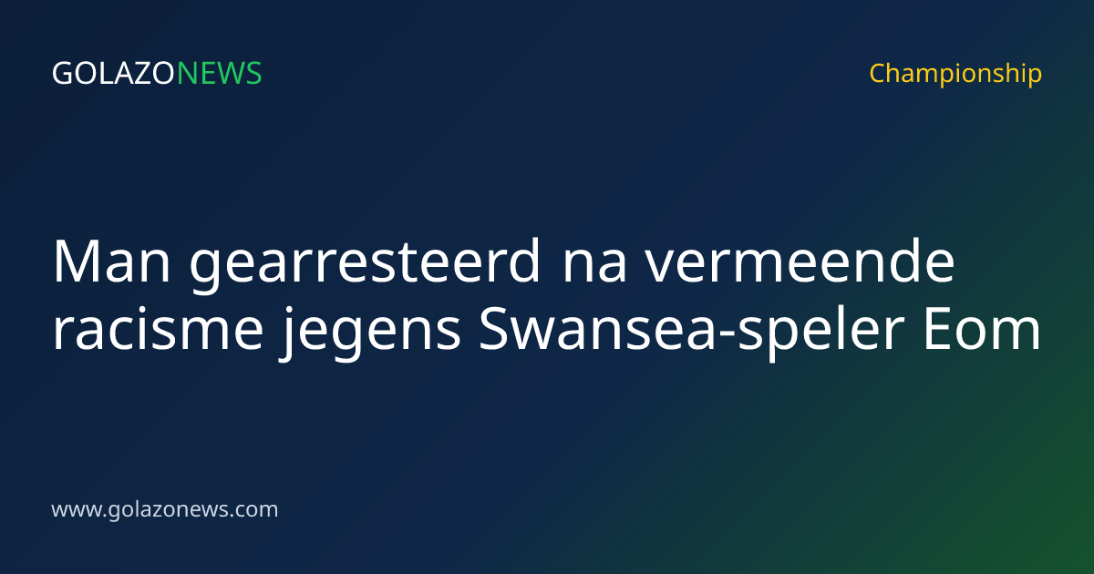 Man gearresteerd na vermeende racisme jegens Swansea-speler Eom