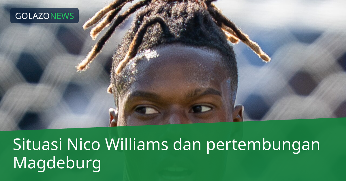 Situasi Nico Williams dan pertembungan Magdeburg