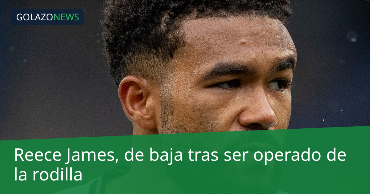 Reece James, de baja tras ser operado de la rodilla