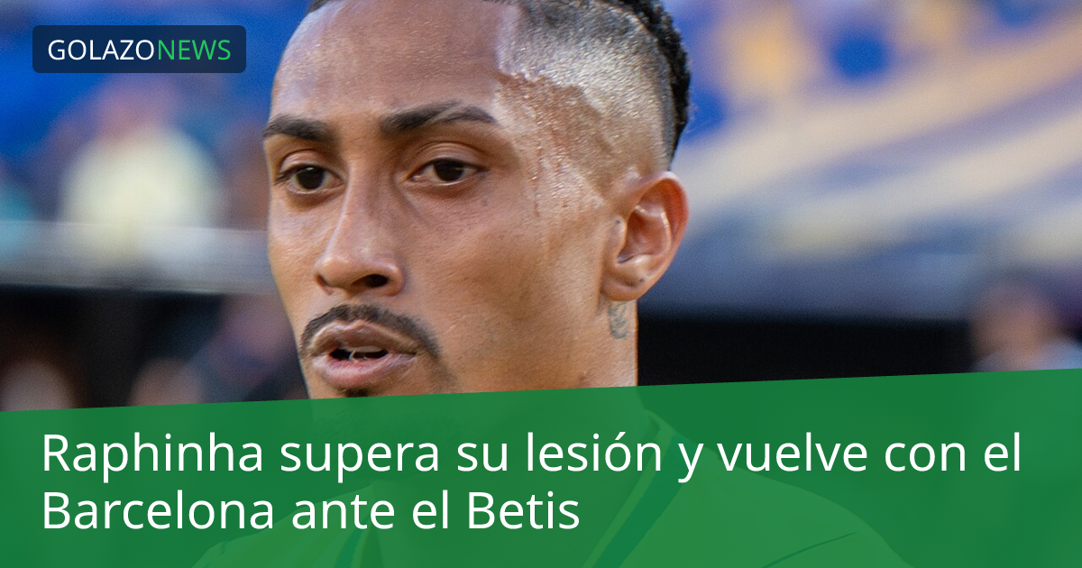 Raphinha supera su lesión y vuelve con el Barcelona ante el Betis