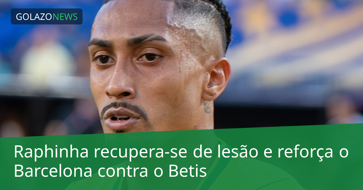 Raphinha recupera-se de lesão e reforça o Barcelona contra o Betis