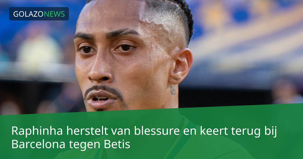 Raphinha herstelt van blessure en keert terug bij Barcelona tegen Betis