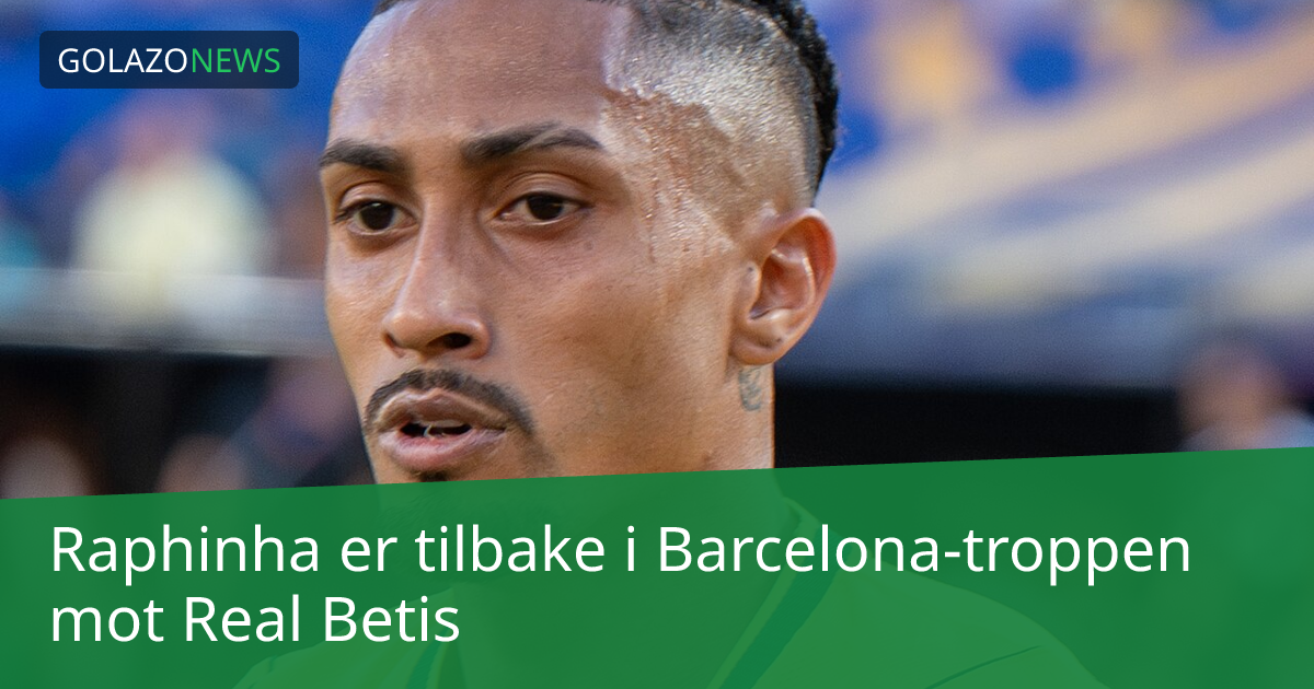Raphinha er tilbake i Barcelona-troppen mot Real Betis