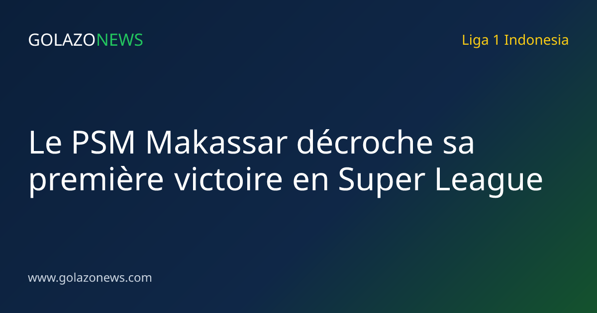Le PSM Makassar décroche sa première victoire en Super League