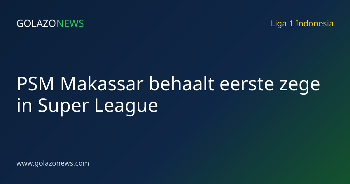 PSM Makassar behaalt eerste zege in Super League