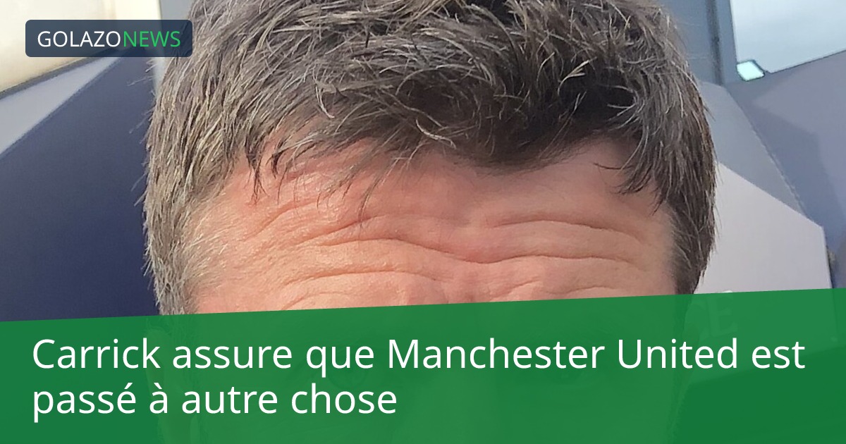 Carrick assure que Manchester United est passé à autre chose