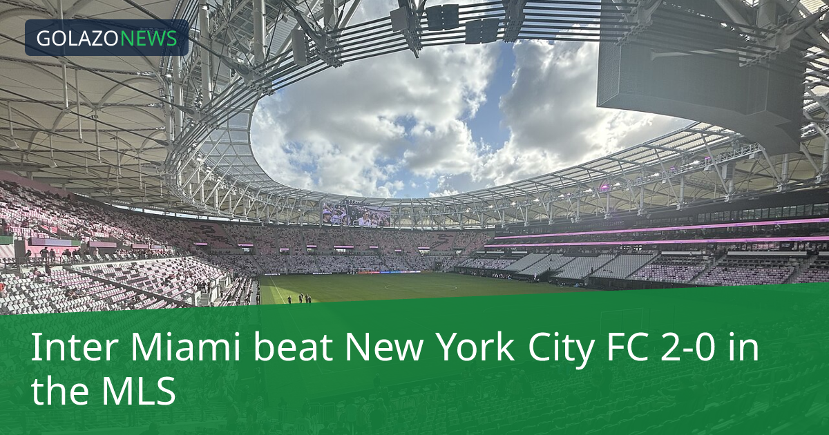 MLS：Inter Miami 2-0 击败 New York City FC