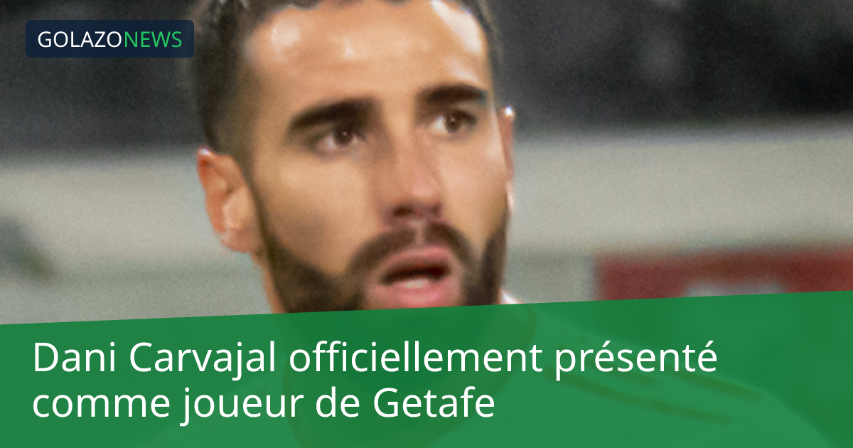Dani Carvajal officiellement présenté comme joueur de Getafe