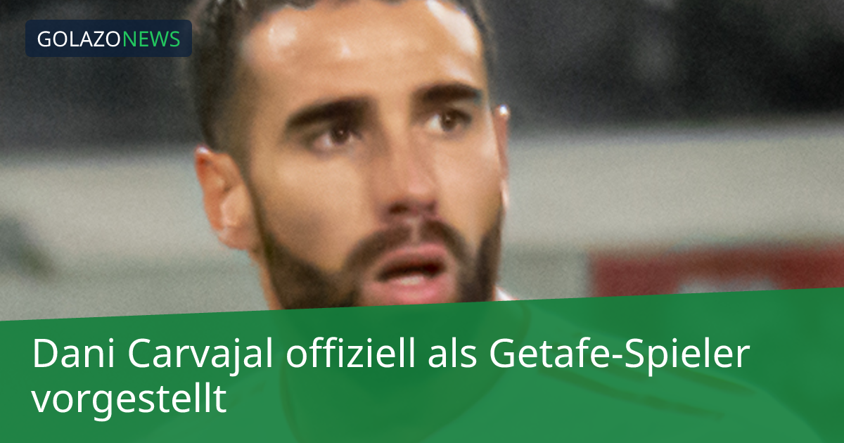 Dani Carvajal offiziell als Getafe-Spieler vorgestellt