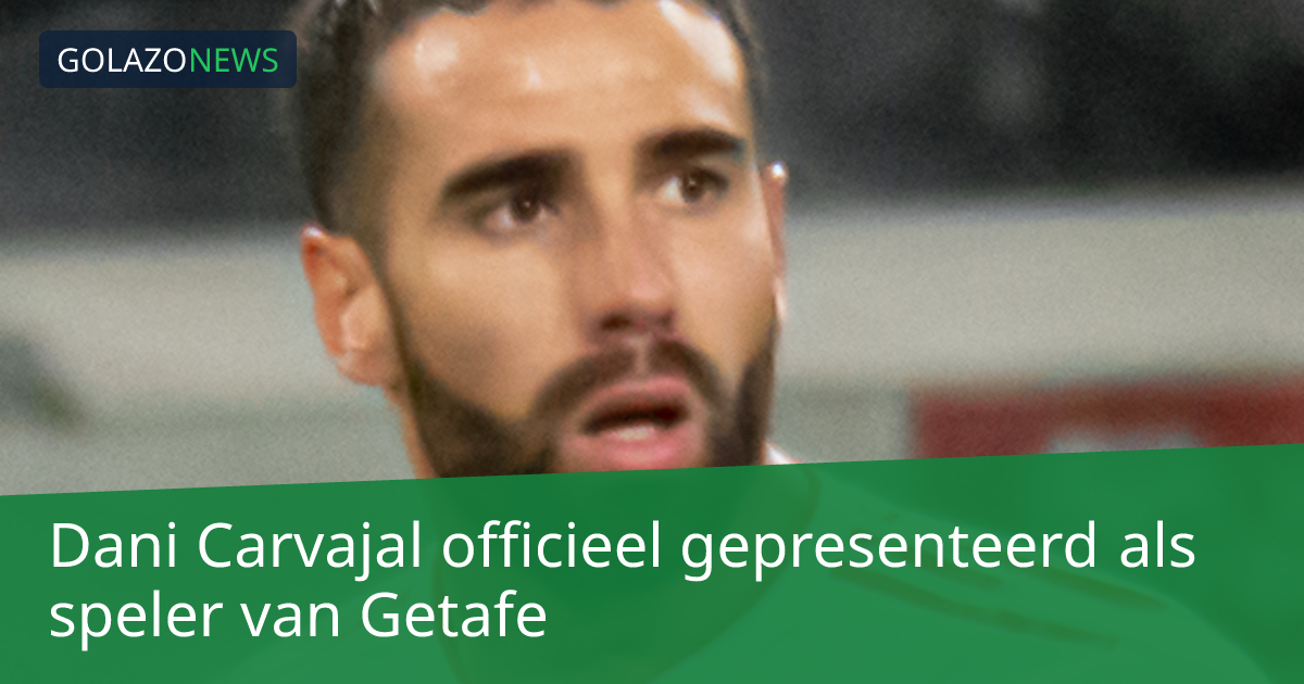 Dani Carvajal officieel gepresenteerd als speler van Getafe