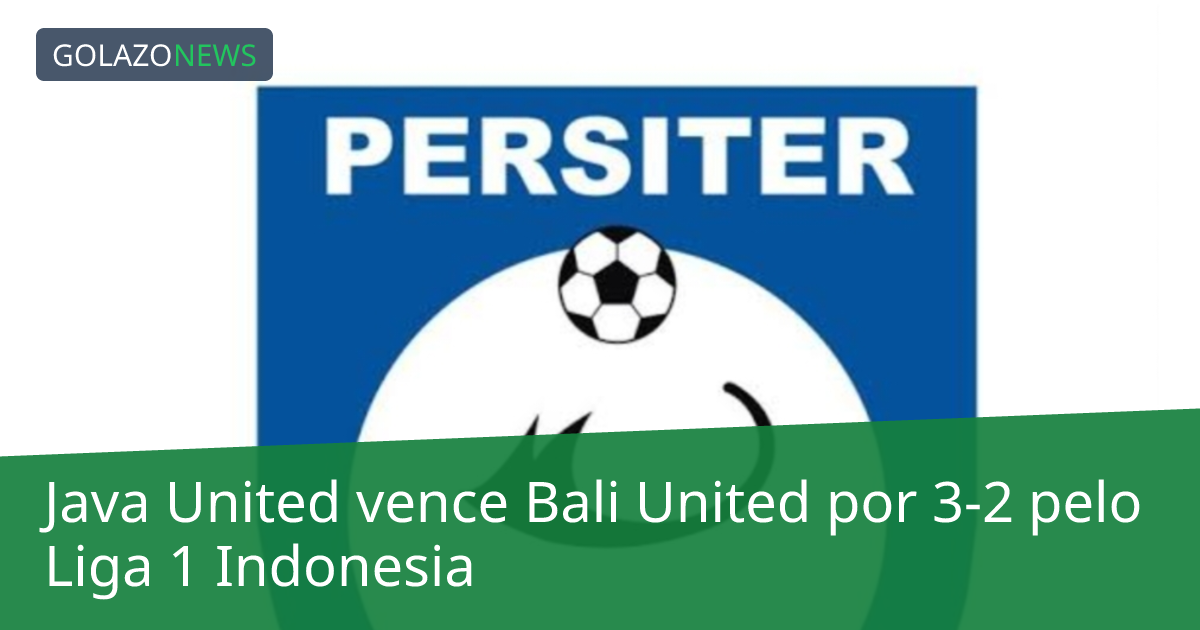 Java United vence Bali United por 3-2 pelo Liga 1 Indonesia