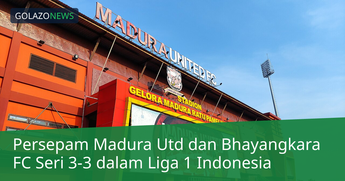 Persepam Madura Utd dan Bhayangkara FC Seri 3-3 dalam Liga 1 Indonesia